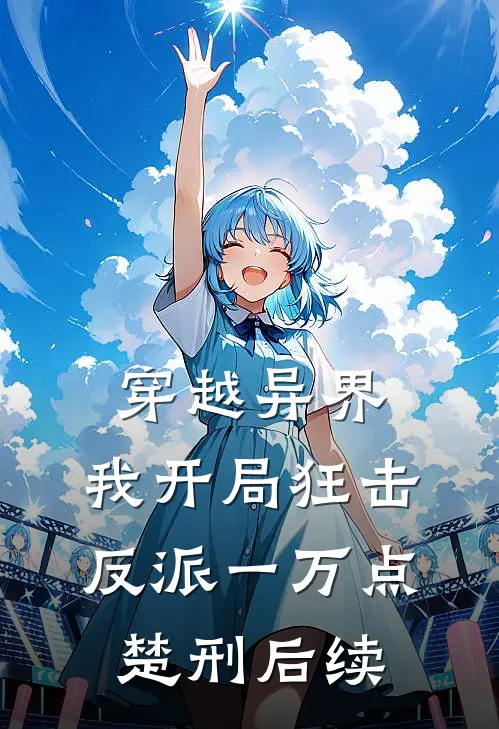 穿越异界，我开局狂击反派一万点楚刑后续