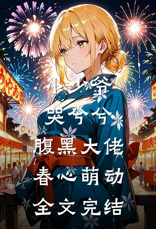 小少爷哭兮兮，腹黑大佬春心萌动全文完结