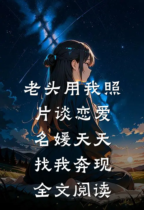 老头用我照片谈恋爱，名媛天天找我奔现全文阅读