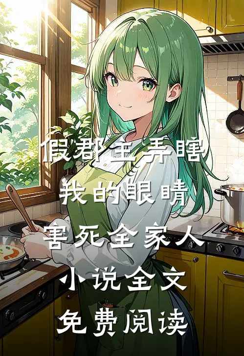 假郡主弄瞎我的眼睛，害死全家人小说全文免费阅读