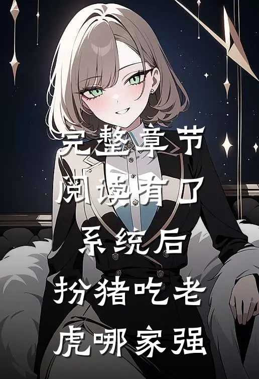 完整章节阅读有了系统后，扮猪吃老虎哪家强