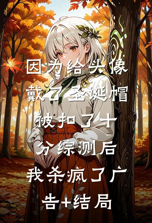 因为给头像戴了圣诞帽被扣了十分综测后，我杀疯了广告+结局