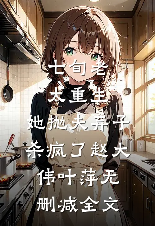 七旬老太重生，她抛夫弃子杀疯了赵大伟叶萍无删减全文