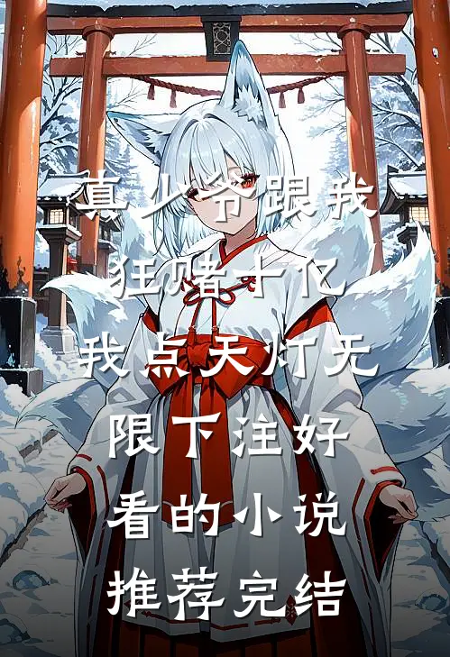 真少爷跟我狂赌十亿，我点天灯无限下注好看的小说推荐完结