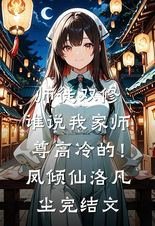 师徒双修：谁说我家师尊高冷的！凤倾仙洛凡尘完结文