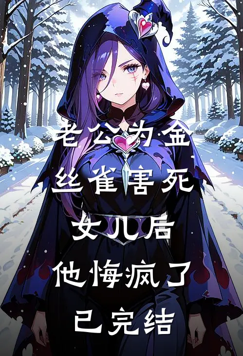 老公为金丝雀害死女儿后，他悔疯了已完结