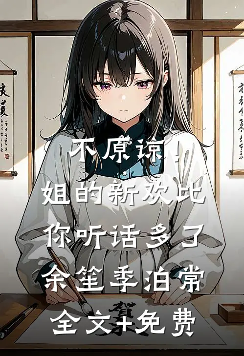 不原谅！姐的新欢比你听话多了余笙季泊常全文+免费