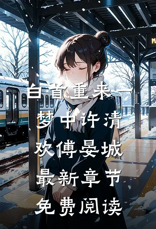 白首重来一梦中许清欢傅晏城最新章节免费阅读