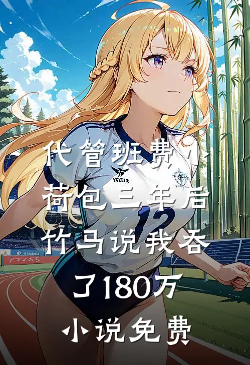 代管班费小荷包三年后，竹马说我吞了180万小说免费