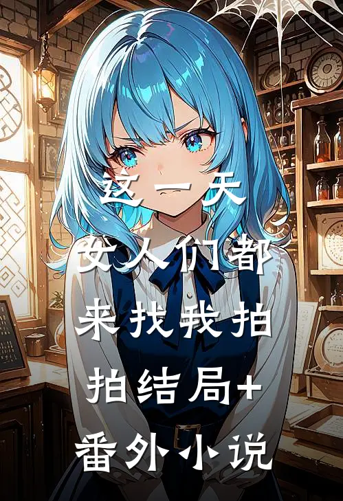 这一天，女人们都来找我拍拍结局+番外小说