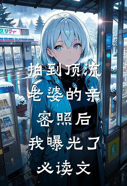 拍到顶流老婆的亲密照后，我曝光了必读文