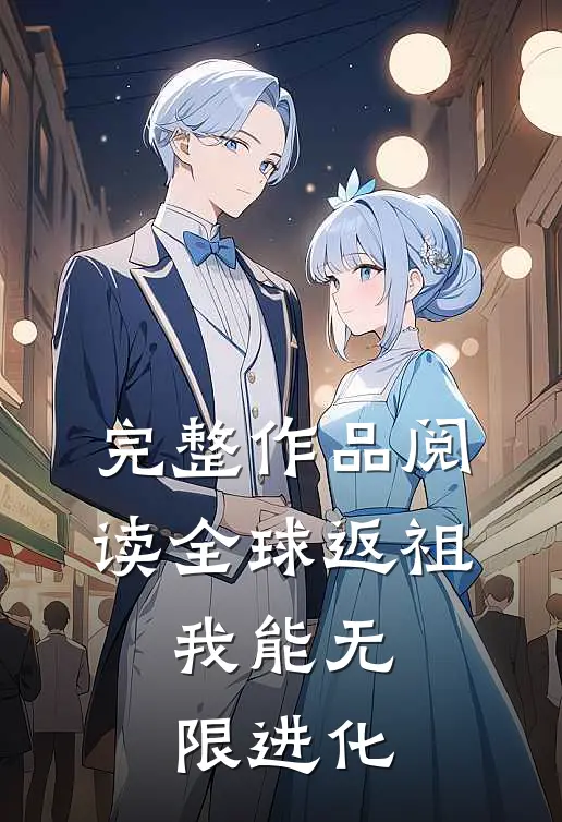 完整作品阅读全球返祖：我能无限进化