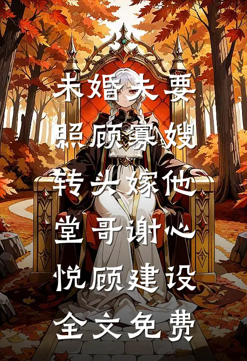 未婚夫要照顾寡嫂，转头嫁他堂哥谢心悦顾建设全文免费