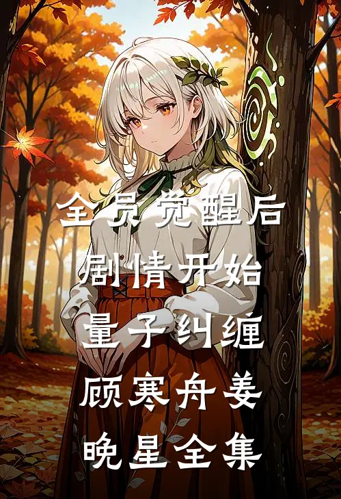 全员觉醒后剧情开始量子纠缠顾寒舟姜晚星 全集