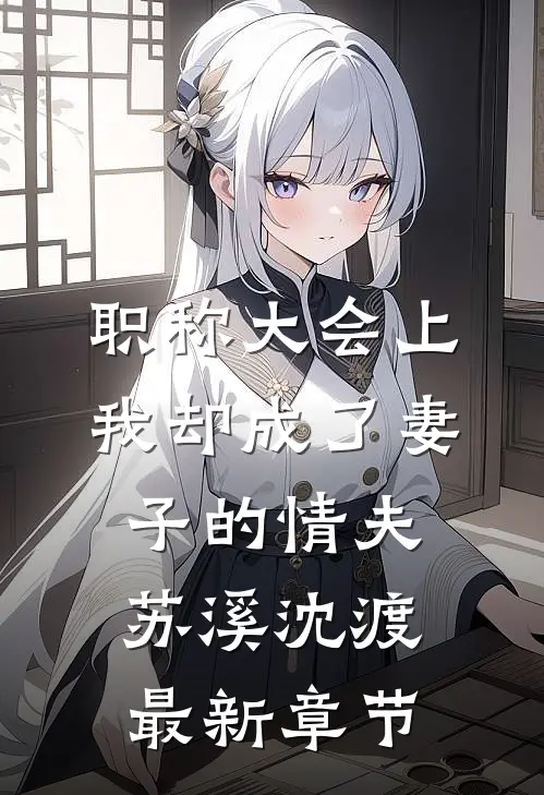 职称大会上，我却成了妻子的情夫苏溪沈渡最新章节
