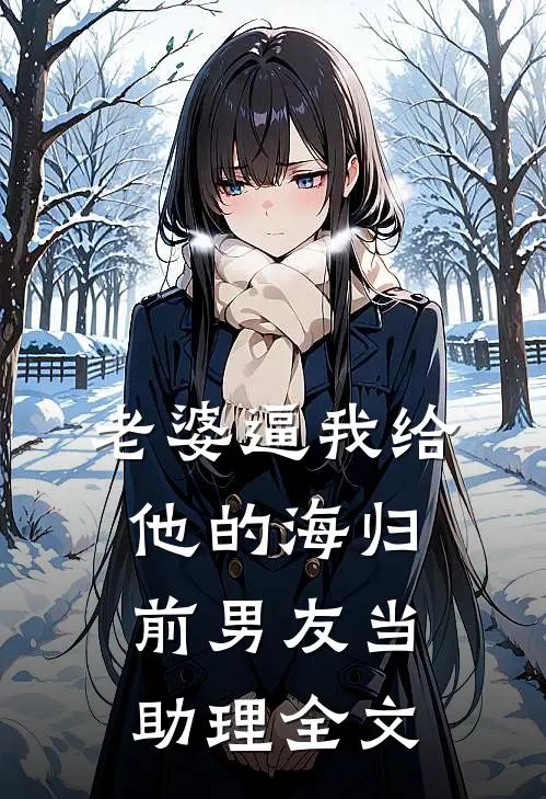 老婆逼我给他的海归前男友当助理全文