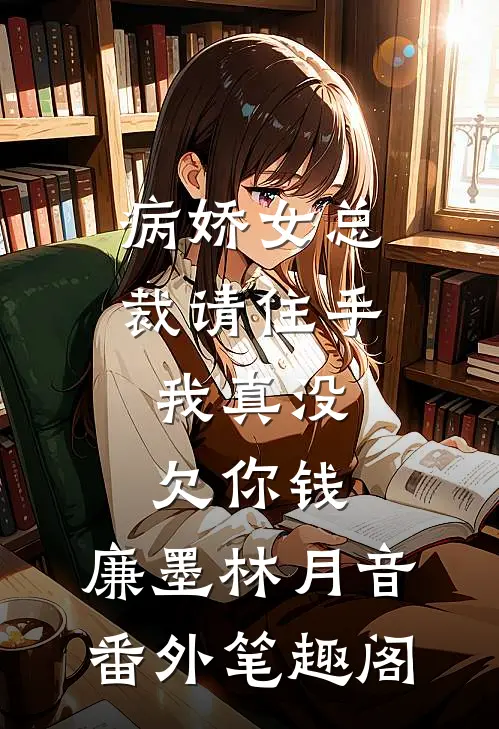 病娇女总裁请住手，我真没欠你钱：廉墨林月音番外笔趣阁