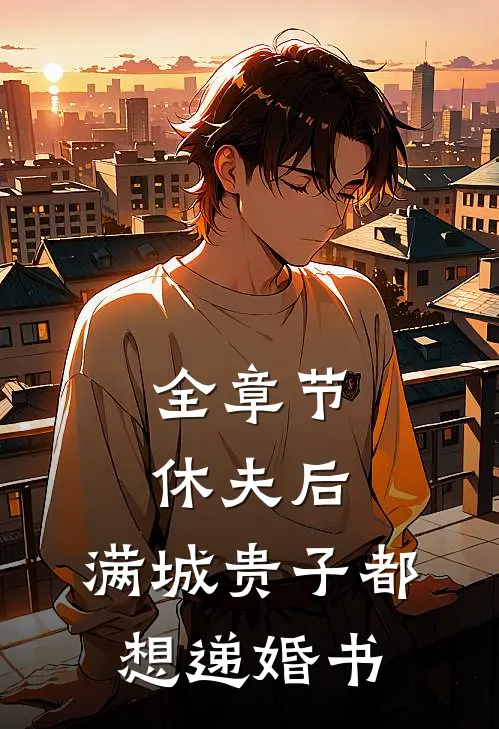 全章节休夫后，满城贵子都想递婚书