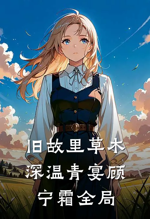 旧故里草木深温青宴顾宁霜全局
