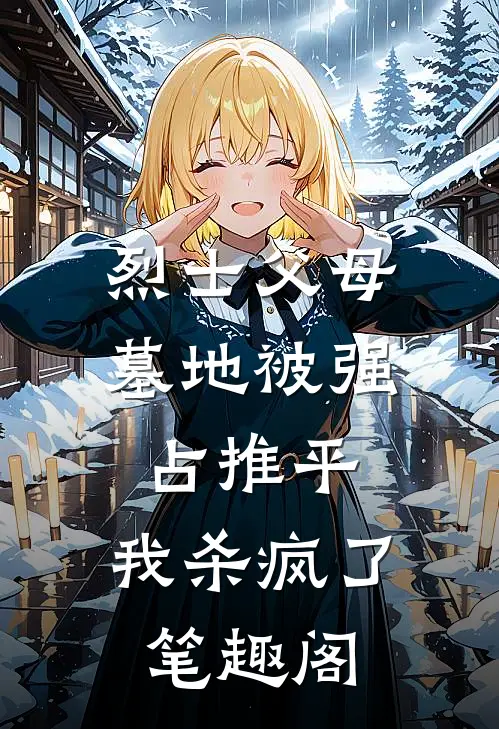 烈士父母墓地被强占推平，我杀疯了笔趣阁
