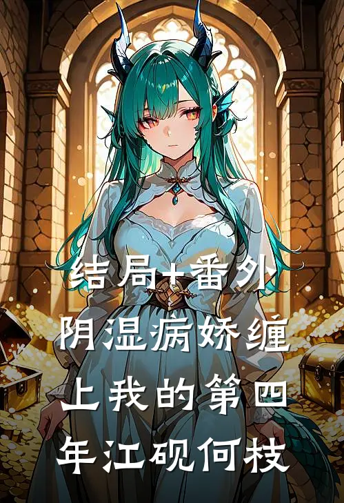 结局+番外阴湿病娇缠上我的第四年江砚何枝