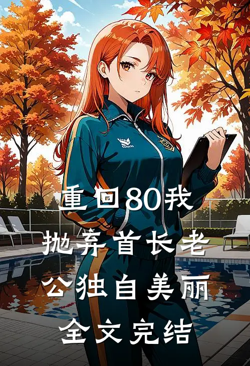 重回80我抛弃首长老公独自美丽全文完结