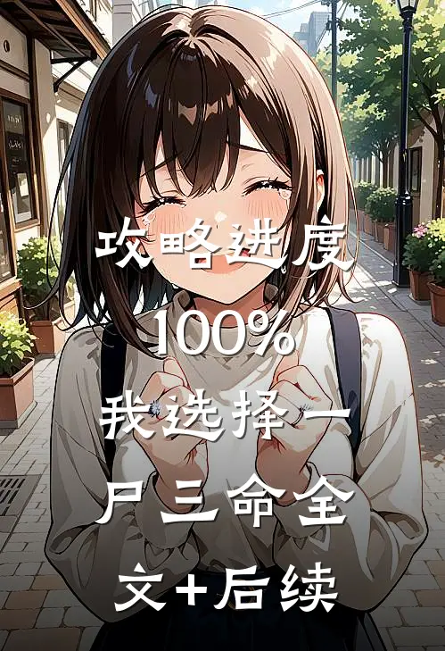 攻略进度100%，我选择一尸三命全文+后续
