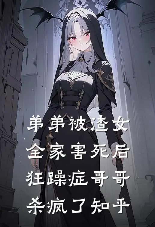 弟弟被渣女全家害死后，狂躁症哥哥杀疯了知乎