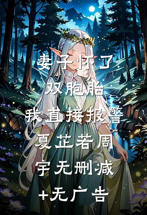 妻子怀了双胞胎，我直接报警夏芷若周宇无删减+无广告