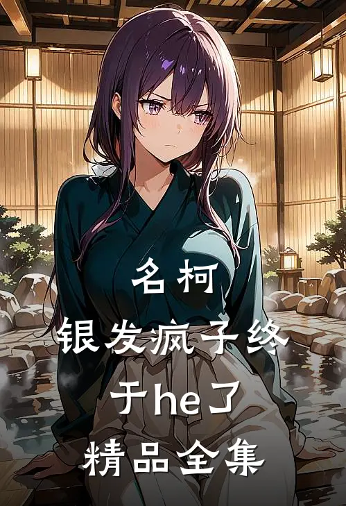 名柯：银发疯子终于he了精品全集