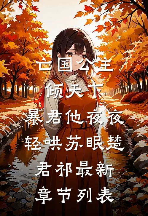 亡国公主倾天下，暴君他夜夜轻哄苏眠楚君祁最新章节列表