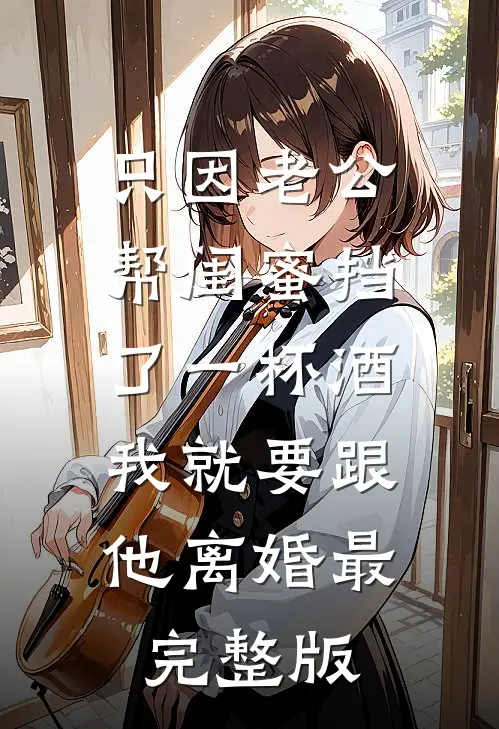 只因老公帮闺蜜挡了一杯酒，我就要跟他离婚最完整版