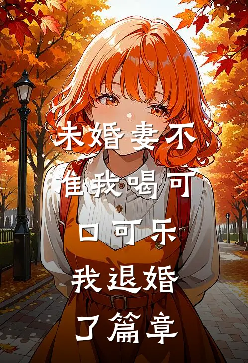 未婚妻不准我喝可口可乐，我退婚了篇章