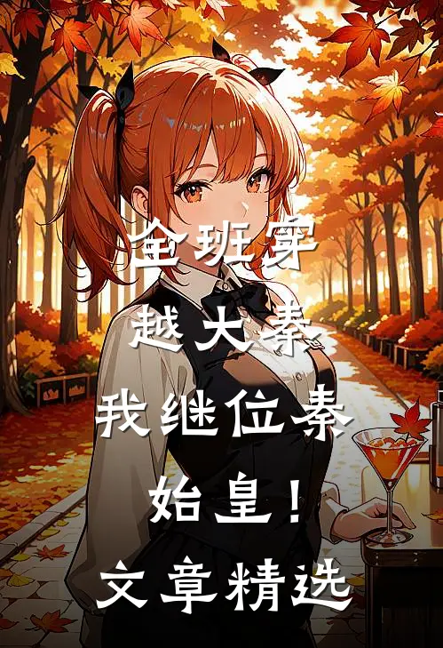 全班穿越大秦，我继位秦始皇！文章精选
