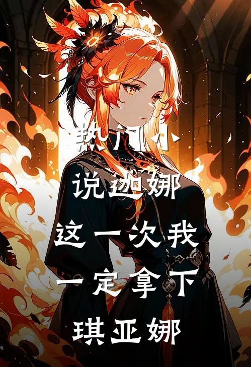 热门小说迦娜：这一次我一定拿下琪亚娜
