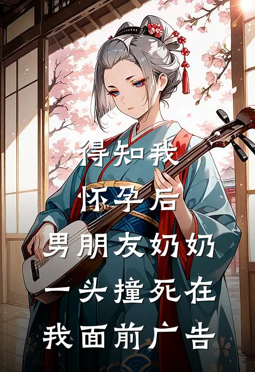 得知我怀孕后，男朋友奶奶一头撞死在我面前广告