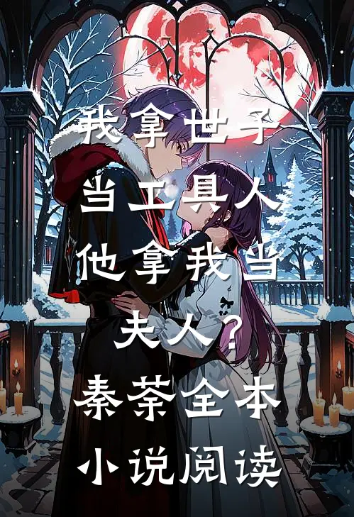 我拿世子当工具人，他拿我当夫人？秦荼全本小说阅读