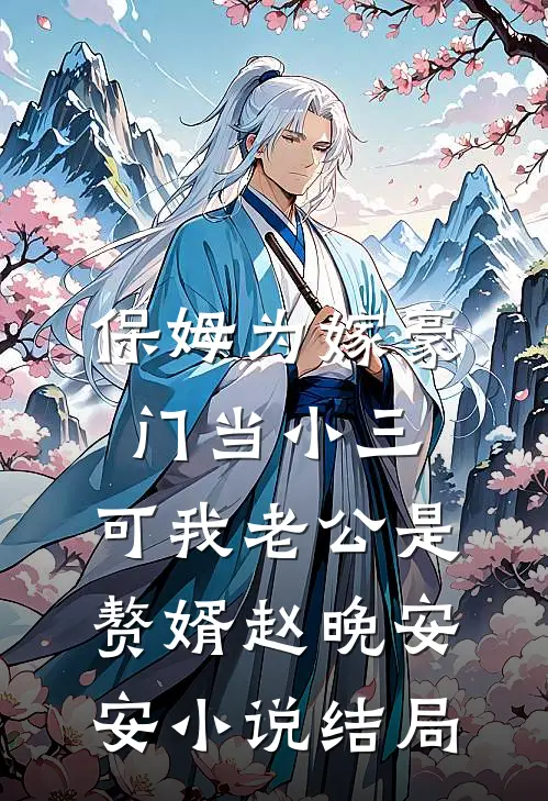 保姆为嫁豪门当小三，可我老公是赘婿赵晚安安小说结局