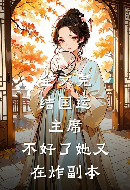 全文完结国运，主席，不好了她又在炸副本