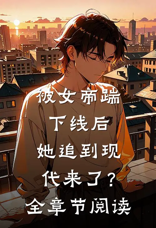 被女帝踹下线后，她追到现代来了？全章节阅读