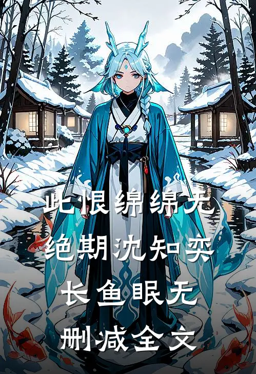 此恨绵绵无绝期沈知奕长鱼眠无删减全文