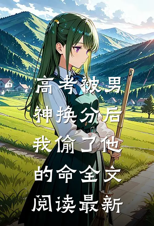 高考被男神换分后，我偷了他的命全文阅读最新