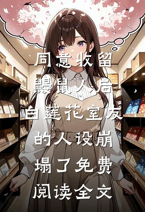 同意收留鼹鼠人后，白莲花室友的人设崩塌了免费阅读全文