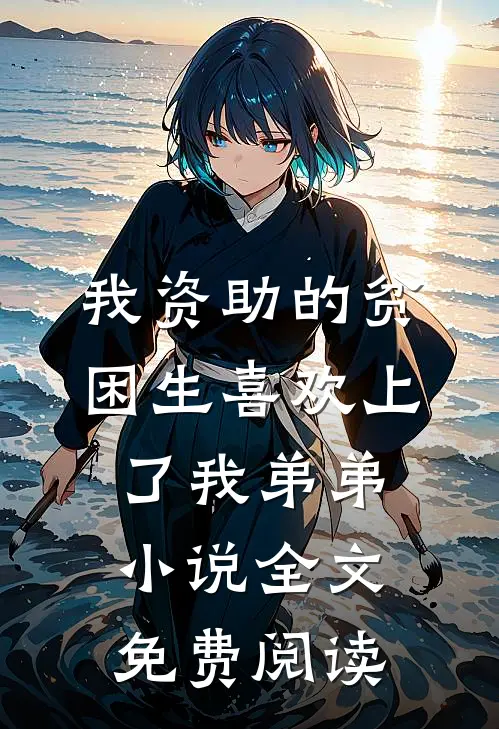 我资助的贫困生喜欢上了我弟弟小说全文免费阅读