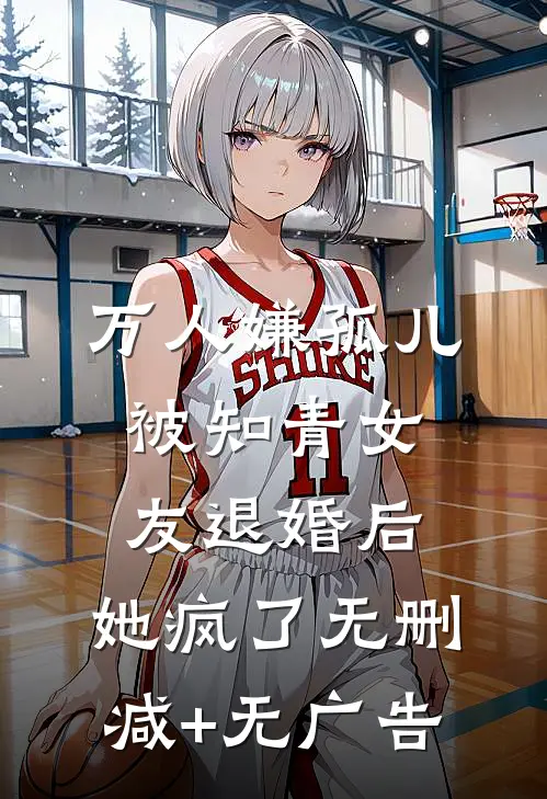 万人嫌孤儿被知青女友退婚后，她疯了无删减+无广告