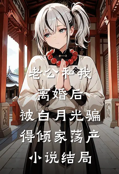 老公和我离婚后，被白月光骗得倾家荡产小说结局