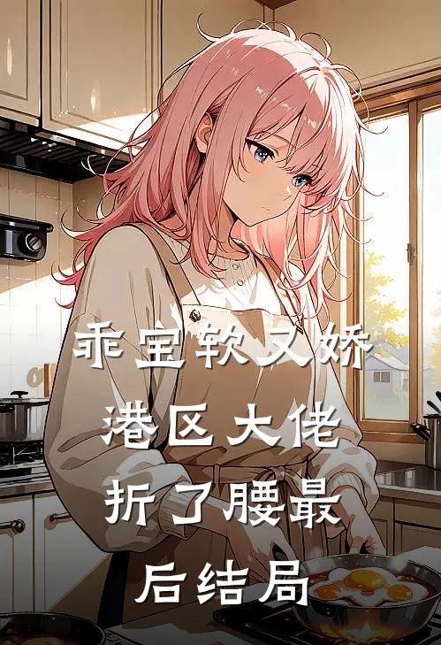 乖宝软又娇，港区大佬折了腰最后结局
