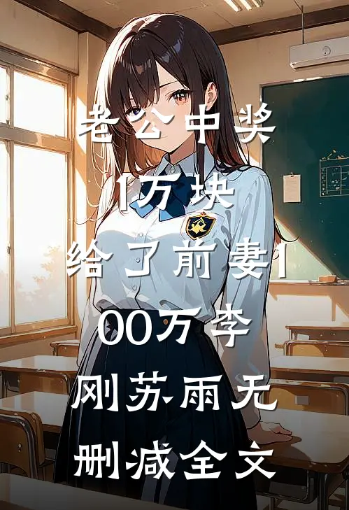 老公中奖1万块，给了前妻100万李刚苏雨无删减全文