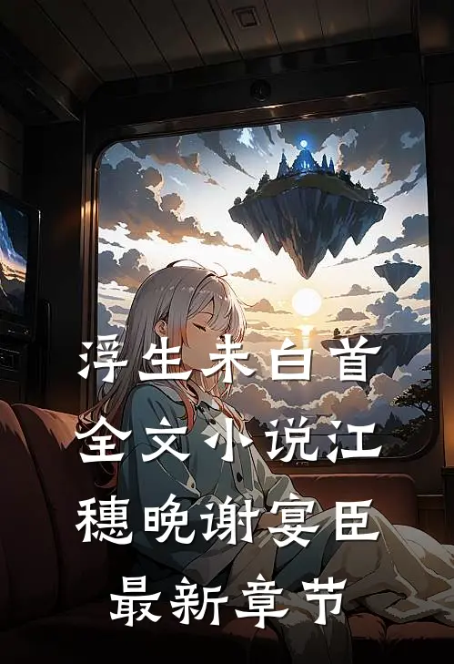 浮生未白首全文小说江穗晚谢宴臣最新章节