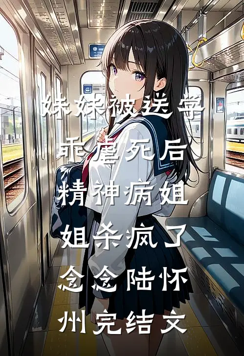 妹妹被送学乖虐死后，精神病姐姐杀疯了念念陆怀州完结文